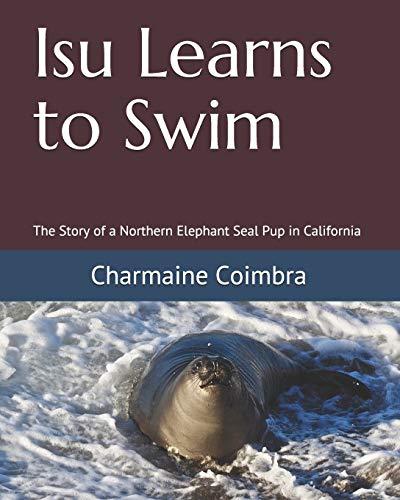 Isu Learns to Swim: The Story of a Northern Elephant Seal Pup in California