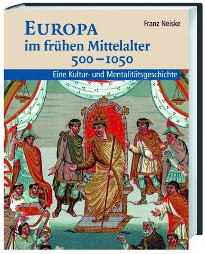 Europa im frühen Mittelalter 400-1050: Eine Kultur- und Mentalitätsgeschichte