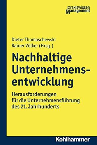 Nachhaltige Unternehmensentwicklung: Herausforderungen für die Unternehmensführung des 21. Jahrhunderts (Praxiswissen Management)