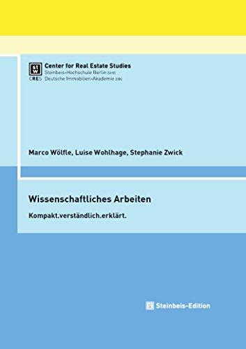 Wissenschaftliches Arbeiten: Kompakt.verständlich.erklärt. (Immobilienwirtschaftliche Schriftenreihe von CRES und DIA (Hrsg.))