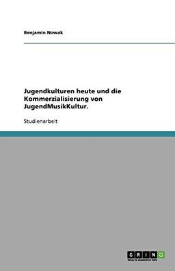 Jugendkulturen heute und die Kommerzialisierung von JugendMusikKultur.