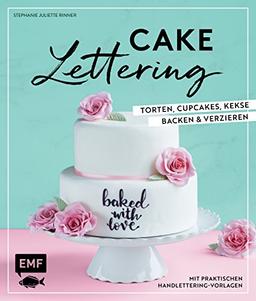 Cake Lettering – Torten, Cupcakes, Kekse backen und verzieren: Mit praktischen Handlettering-Vorlagen