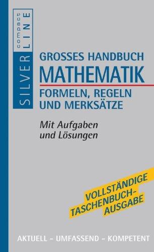 Handbuch Mathematik: Algebra, Analysis, Arithmetik, Geometrie und Stochastik. Formeln, Regeln, Merksätze. Mit Aufgaben und Lösungen. Aktuell, umfassend, kompetent. Compact SilverLine