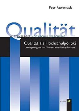 Qualität als Hochschulpolitik: Leistungsfähigkeit und Grenzen eines Policy-Ansatzes (Wittenberger Hochschulforschung)