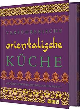 Verführerische orientalische Küche: Originalrezepte aus dem Nahen Osten