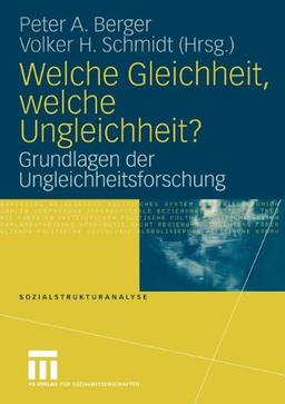 Welche Gleichheit, welche Ungleichheit?: Grundlagen der Ungleichheitsforschung (Sozialstrukturanalyse)