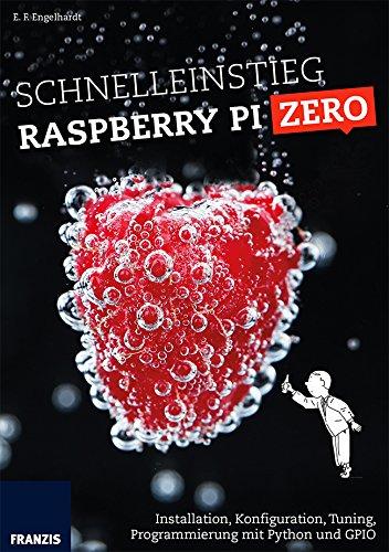 Schnelleinstieg Raspberry Pi Zero: Installation, Konfiguration, Tuning, Programmierung mit Python und GPIO