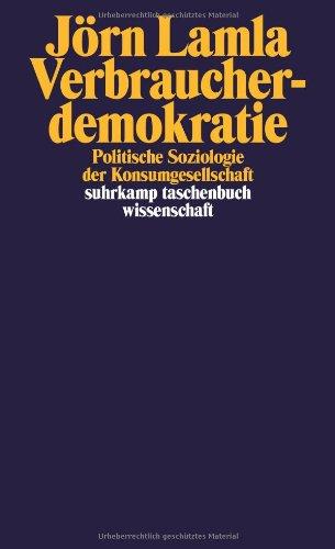 Verbraucherdemokratie: Politische Soziologie der Konsumgesellschaft (suhrkamp taschenbuch wissenschaft)