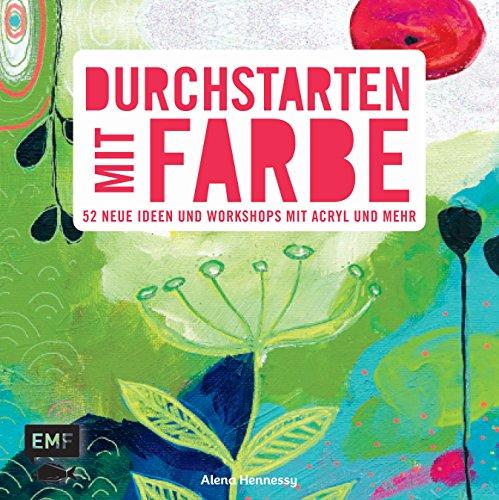 Durchstarten mit Farbe: 52 neue Ideen und  Workshops mit Acryl und mehr