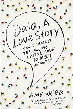 Data, a Love Story: How I Cracked the Online Dating Code to Meet My Match