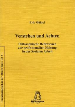 Verstehen und Achten: Philosophische Reflexionen zur professionellen Haltung in der Sozialen Arbeit