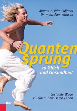 Quantensprung zu Glück und Gesundheit: Lustvolle Wege zu einem bewussten Leben