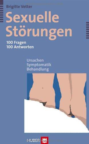 Sexuelle Störungen - 100 Fragen 100 Antworten. Ursachen, Symptomatik, Behandlung