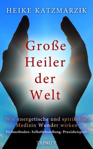 Große Heiler der Welt - Wie energetische und spirituelle Medizin Wunder wirken