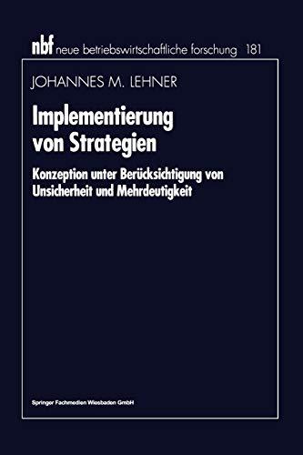 Implementierung von Strategien: Konzeption Unter Berücksichtigung Von Unsicherheit Und Mehrdeutigkeit (Neue Betriebswirtschaftliche Forschung (Nbf)) ... forschung (nbf), 210, Band 210)