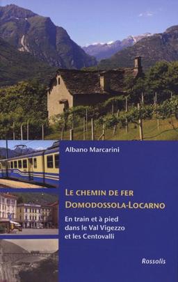 Le chemin de fer Domodossola-Locarno et la via del Mercato : en train et à pied dans le Val Vigezzo et les Centovalli, entre l'Italie et la Suisse