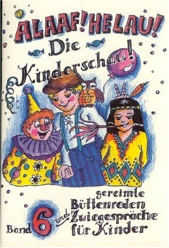 Alaaf! Helau! Die Kinderschau! Gereimte Büttenreden für Kinder (Bd. 6): Gereimte Büttenreden und Zwiegespräche für Kinder