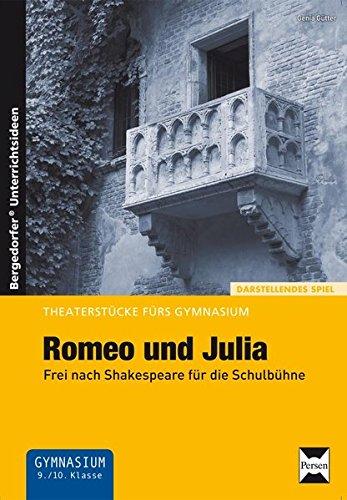 Romeo und Julia: Frei nach Shakespeare für die Schulbühne (9. und 10. Klasse) (Theaterstücke fürs Gymnasium)