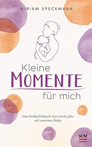 Kleine Momente für mich: Das Andachtsbuch fürs erste Jahr mit meinem Baby