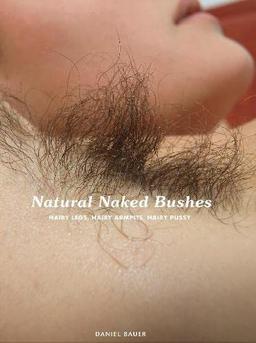 Natural Naked Bushes: Hairy Legs, Hairy Armpits, Hairy Pussy.