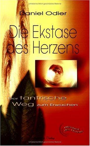 Die Ekstase des Herzens. Der tantrische Weg zum Erwachen