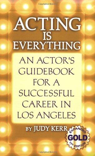 Acting Is Everything: An Actor's Guidebook for a Successful Career in Los Angeles