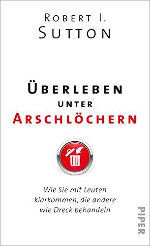 Überleben unter Arschlöchern: Wie Sie mit Leuten klarkommen, die andere wie Dreck behandeln