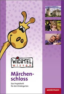 Wichtelwissen - Märchenschloss: Das Projektheft für den Kindergarten