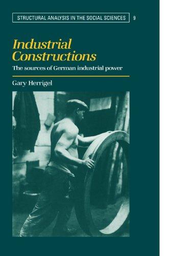 Industrial Constructions: The Sources of German Industrial Power (Structural Analysis in the Social Sciences)