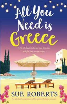 All You Need is Greece: An absolutely unputdownable summer holiday romance (Greek Island Escape)