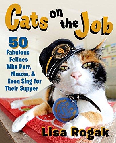 Cats on the Job: 50 Fabulous Felines Who Purr, Mouse, and Even Sing for Their Supper