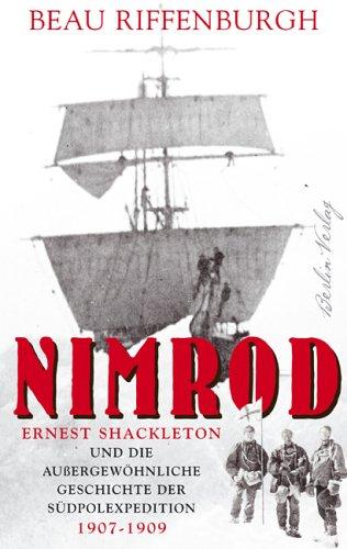 Nimrod: Ernest Shackleton und die aussergewöhnliche Geschichte der Südpolexpedition 1907 - 1909