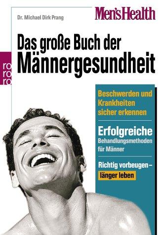 Mens Health: Das große Buch der Männergesundheit. Beschwerden und Krankheiten sicher erkennen. Erfolgreiche Behandlungsmethoden für Männer. Richtig vorbeugen - länger leben