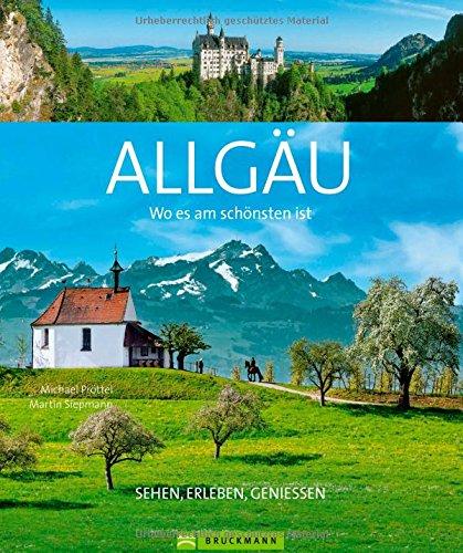 Allgäu Bildband: Wo es am schönsten ist - Allgäu. Außergewöhnliche Fotos von Sehenswürdigkeiten wie Lindau, Neuschwanstein, Füssen, Ottobeuren, Oberstdorf und Kempten inkl. Allgäuer Alpen