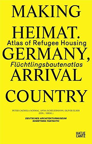 Making Heimat. Germany, Arrival Country: Flüchtlingsbautenatlas / Atlas of Refugee Housing