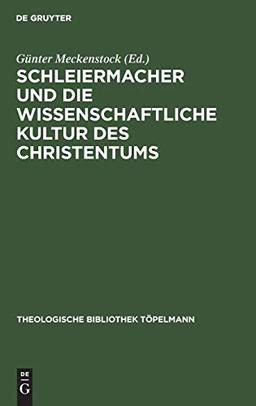 Schleiermacher und die wissenschaftliche Kultur des Christentums (Theologische Bibliothek Töpelmann, 51, Band 51)