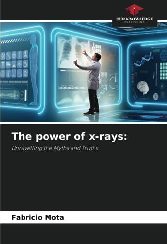 The power of x-rays:: Unravelling the Myths and Truths