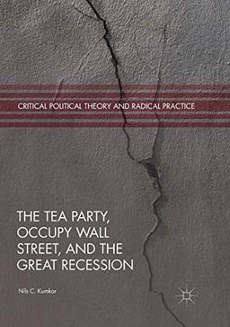 The Tea Party, Occupy Wall Street, and the Great Recession (Critical Political Theory and Radical Practice)