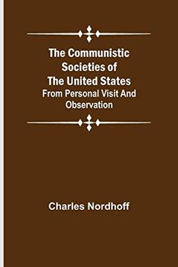 The Communistic Societies of the United States; From Personal Visit and Observation