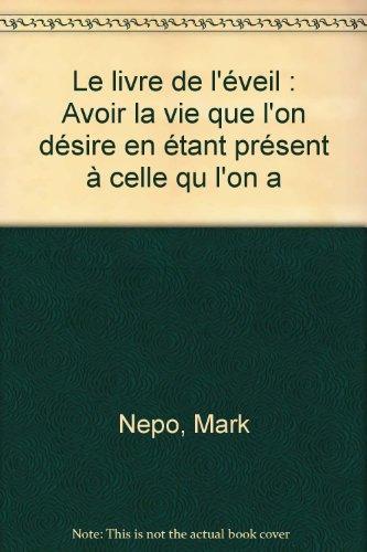 Le livre de l'ÿ©veil : Avoir la vie que l'on dÿ©sire en ÿ©tant prÿ©sent ÿ  celle qu l'on a