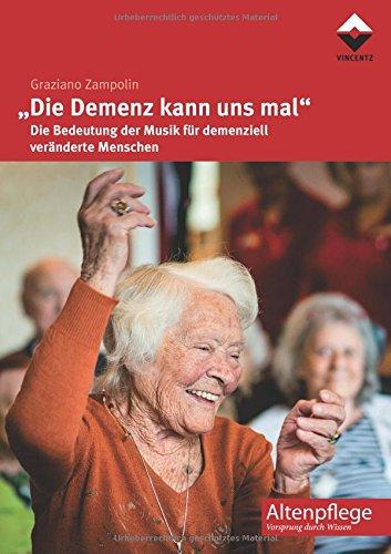 "Die Demenz kann uns mal": Die Bedeutung der Musik für demenziell veränderte Menschen (Altenpflege)