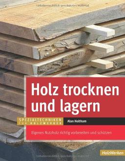 Holz trocknen und lagern: Eigenes Nutzholz richtig vorbereiten und lagern