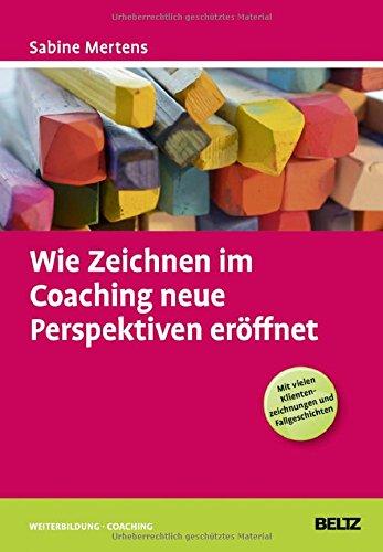 Wie Zeichnen im Coaching neue Perspektiven eröffnet (Beltz Weiterbildung)