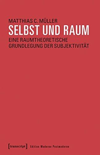 Selbst und Raum: Eine raumtheoretische Grundlegung der Subjektivität (Edition Moderne Postmoderne)