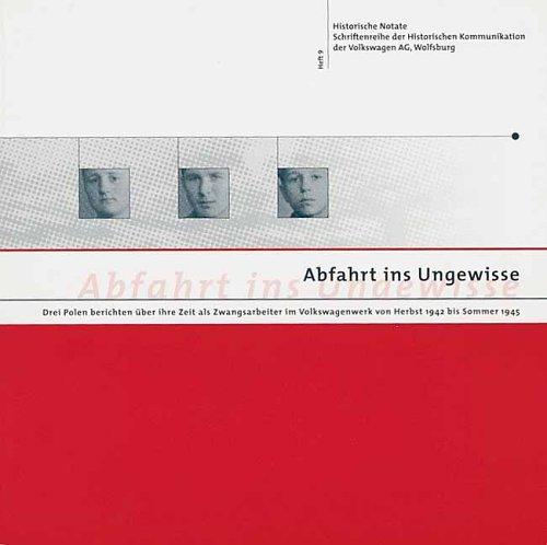 Abfahrt ins Ungewisse: Drei Polen berichten über ihre Zeit als Zwangsarbeiter im Volkswagenwerk 1943 bis 1945 (Historische Notate. Schriftenreihe der ... der Volkswagen Aktiengesellschaft)