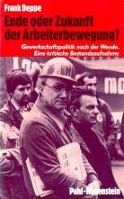 Ende oder Zukunft der Arbeiterbewegung? Gewerkschaftspolitik nach der Wende.