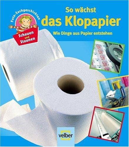 Schauen und Staunen, Bd. 9: So wächst das Klopapier. Wie Dinge aus Papier entstehen