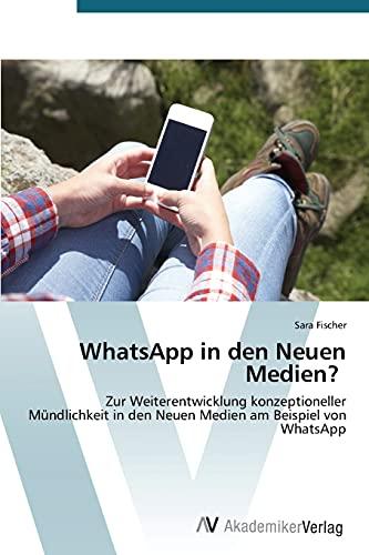 WhatsApp in den Neuen Medien?: Zur Weiterentwicklung konzeptioneller Mündlichkeit in den Neuen Medien am Beispiel von WhatsApp