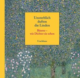 Unsterblich duften die Linden: Bäume -wie Dichter sie sehen