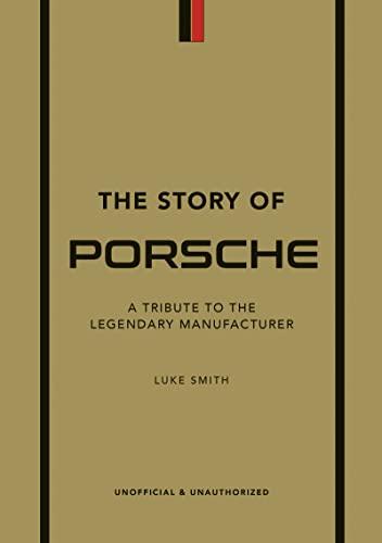 The Story of Porsche: A Tribute to the Legendary Manufacturer